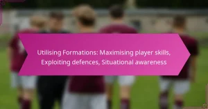 Utilising Formations: Maximising player skills, Exploiting defences, Situational awareness