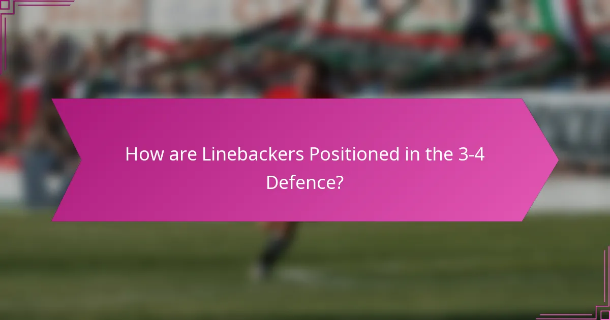 How are Linebackers Positioned in the 3-4 Defence?