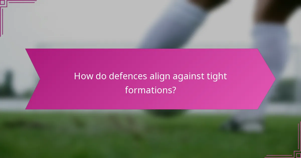 How do defences align against tight formations?