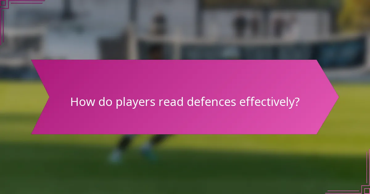How do players read defences effectively?