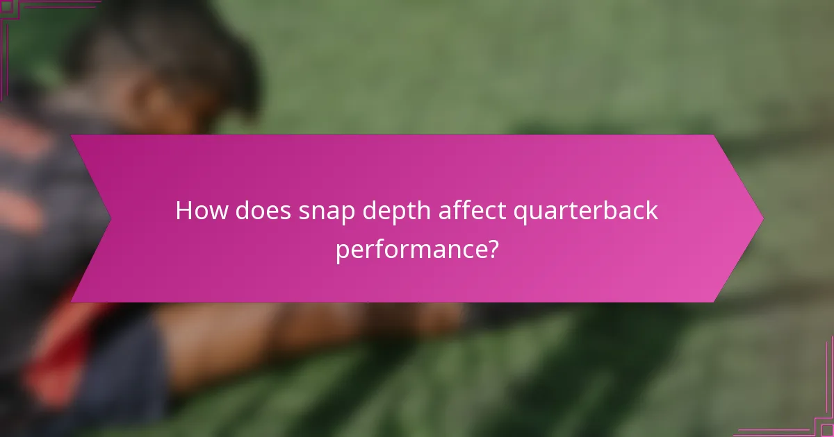 How does snap depth affect quarterback performance?