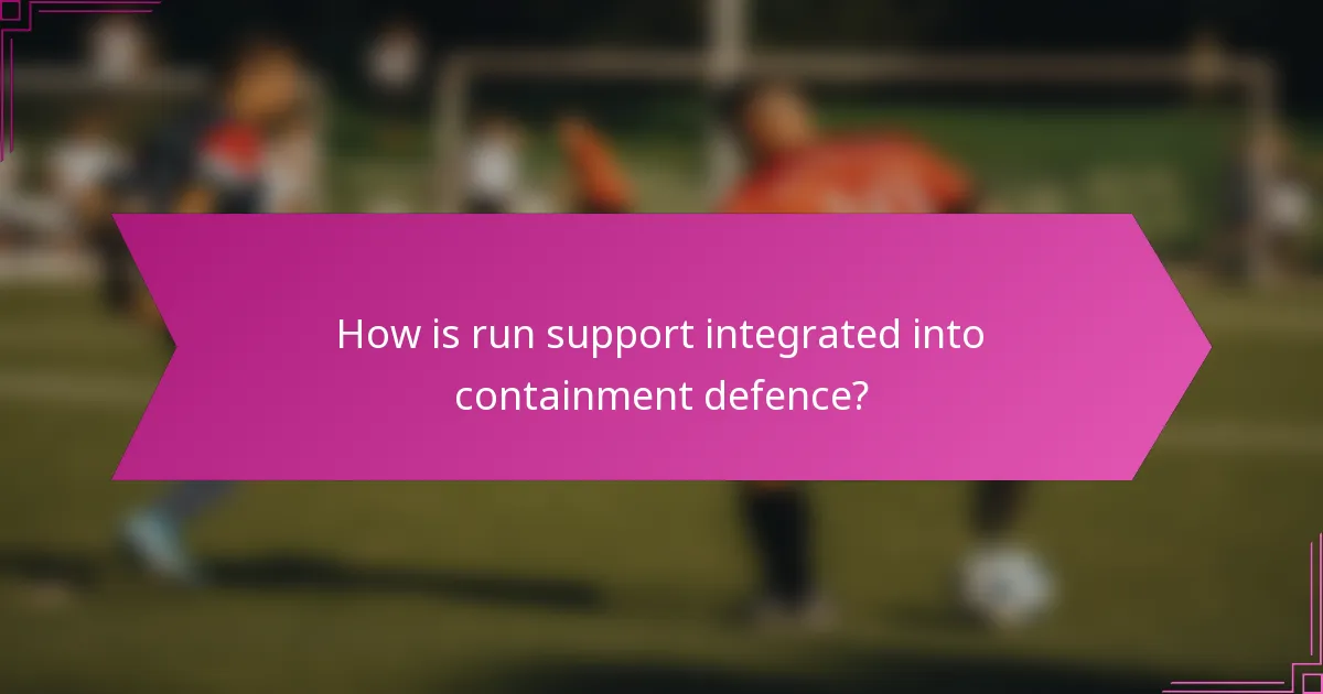 How is run support integrated into containment defence?