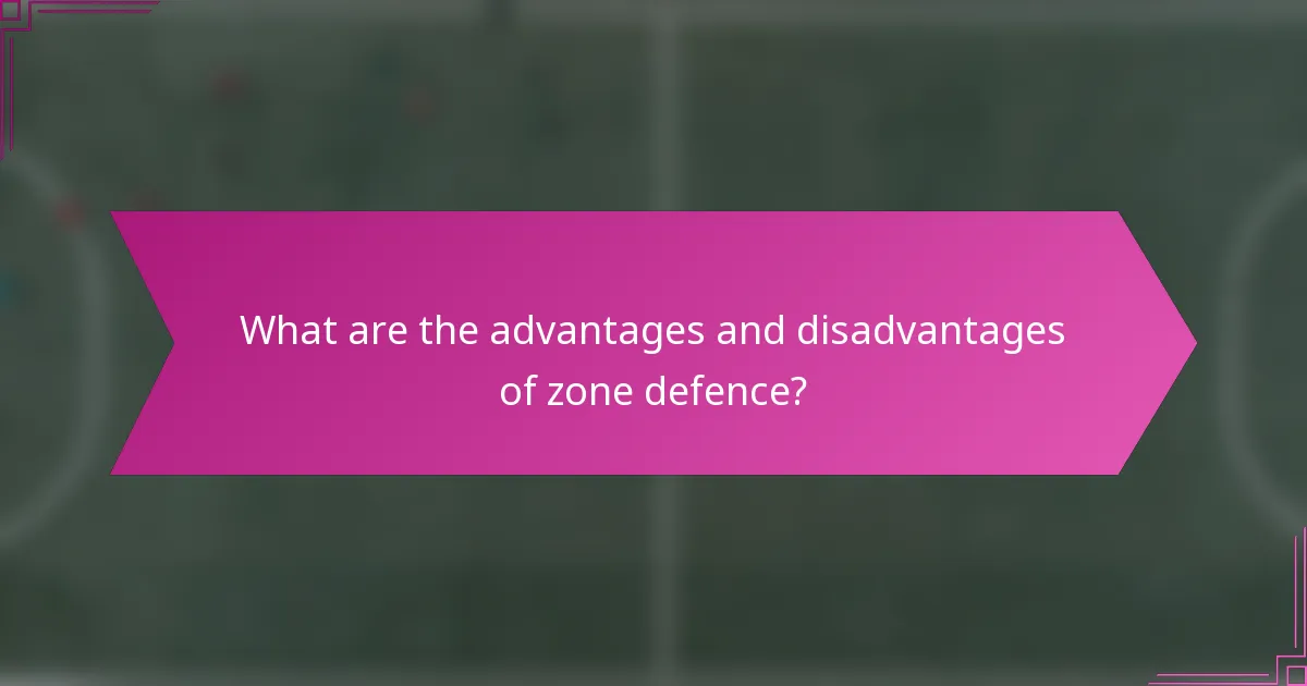 What are the advantages and disadvantages of zone defence?