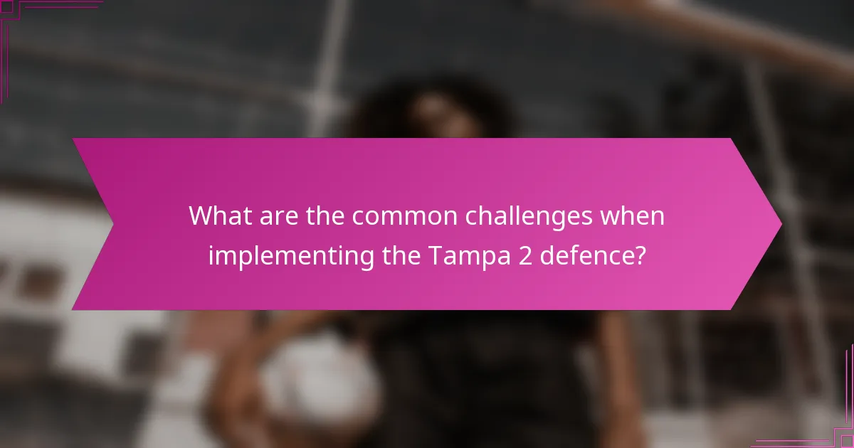 What are the common challenges when implementing the Tampa 2 defence?