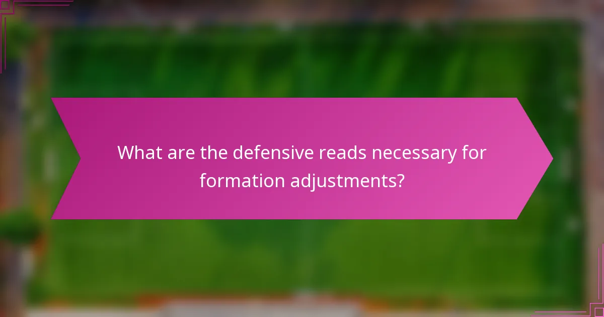 What are the defensive reads necessary for formation adjustments?