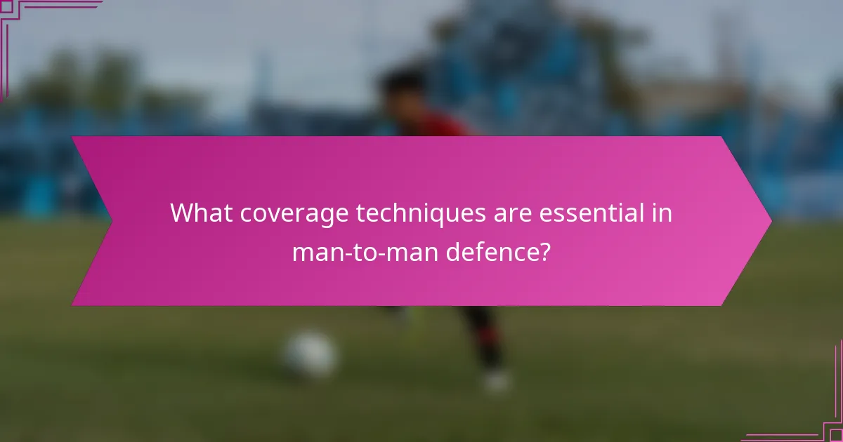 What coverage techniques are essential in man-to-man defence?