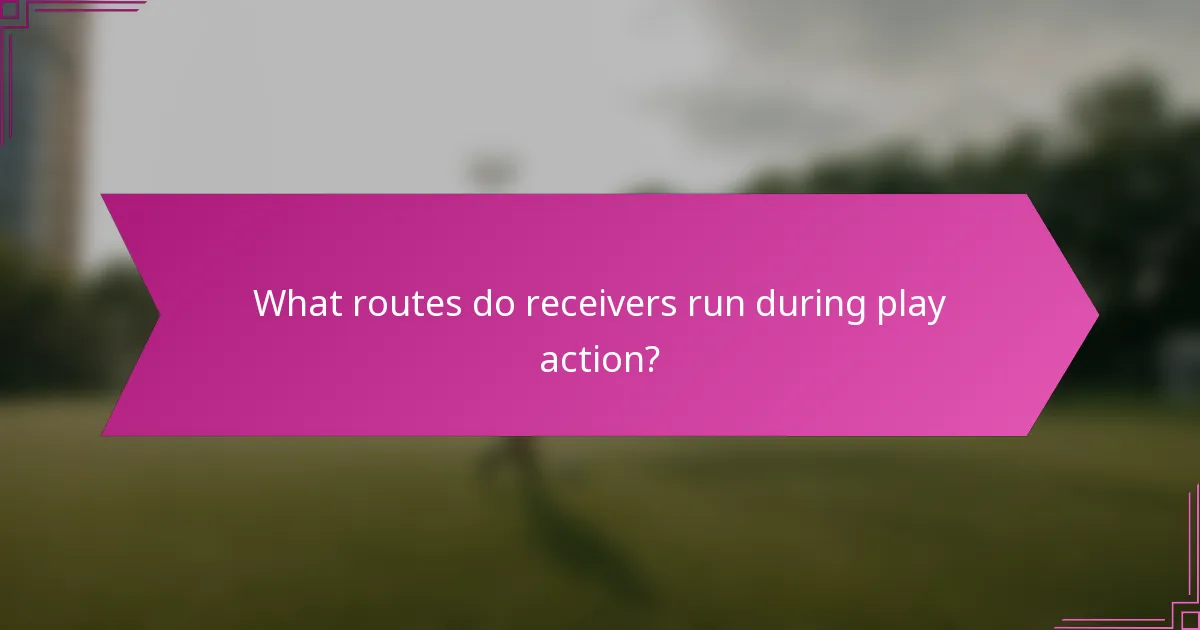 What routes do receivers run during play action?