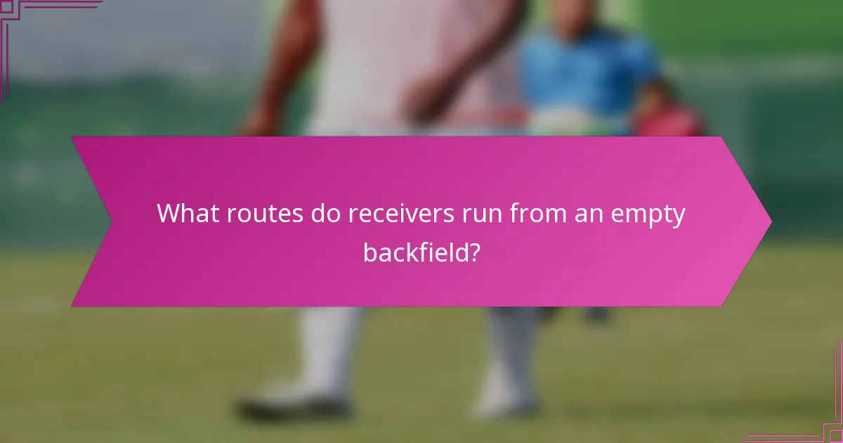 What routes do receivers run from an empty backfield?