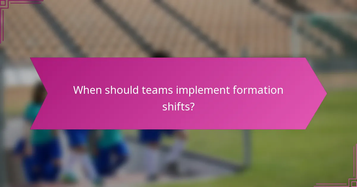 When should teams implement formation shifts?