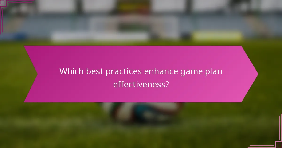 Which best practices enhance game plan effectiveness?