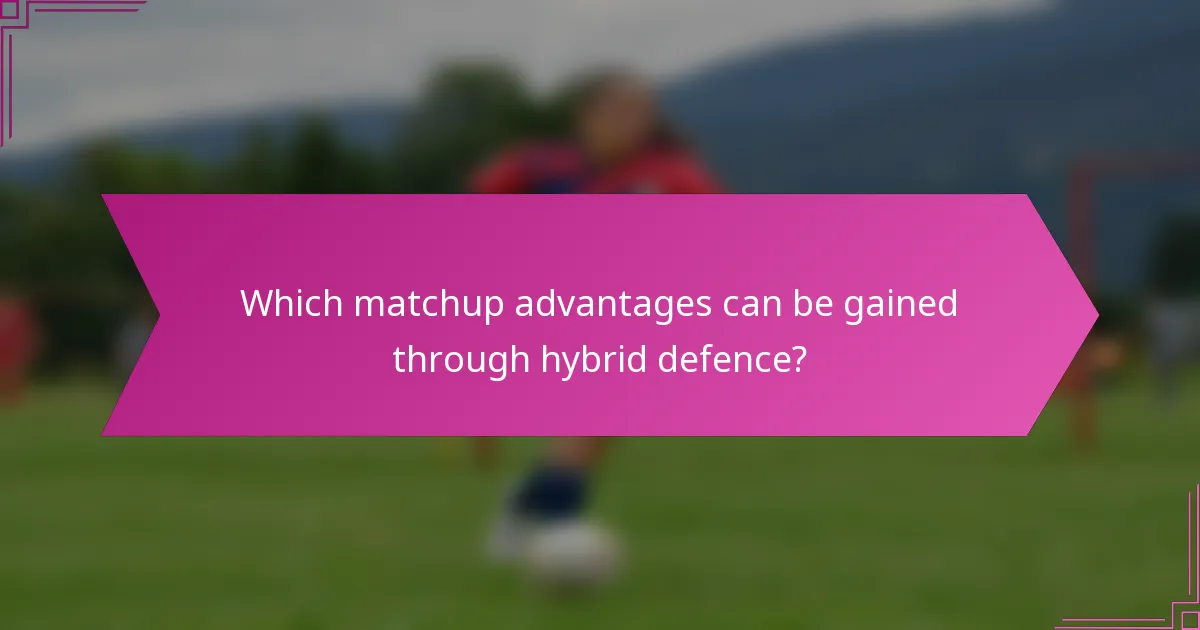 Which matchup advantages can be gained through hybrid defence?