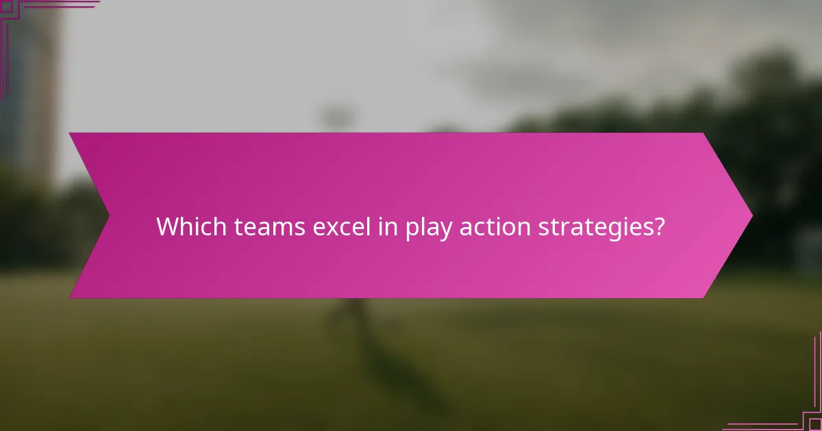 Which teams excel in play action strategies?