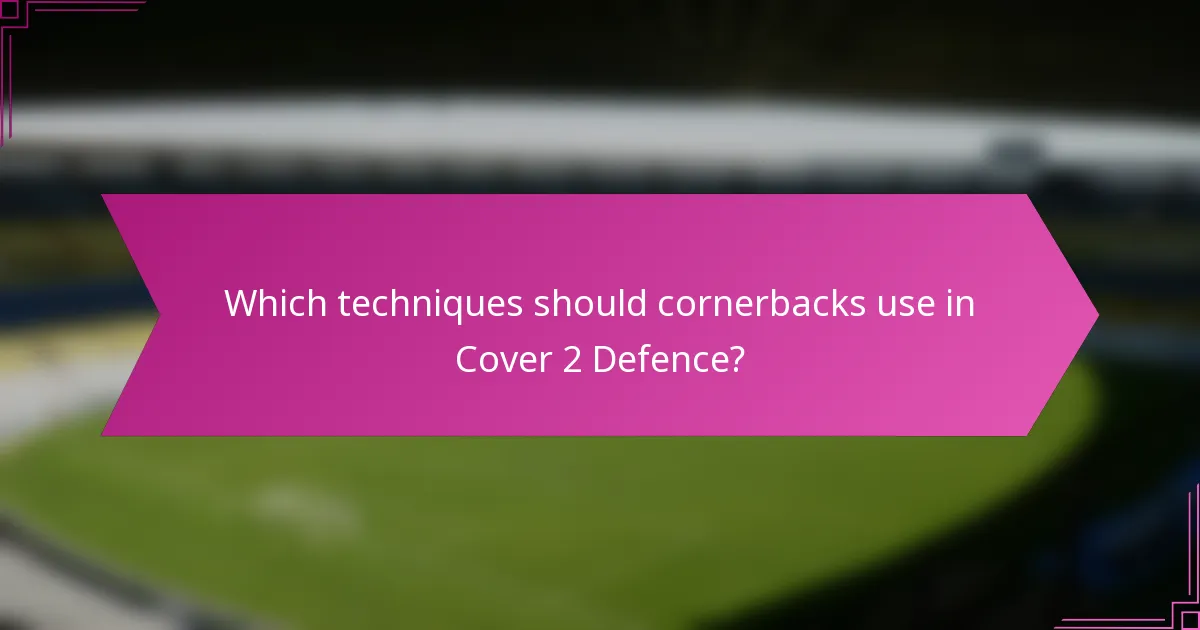 Which techniques should cornerbacks use in Cover 2 Defence?