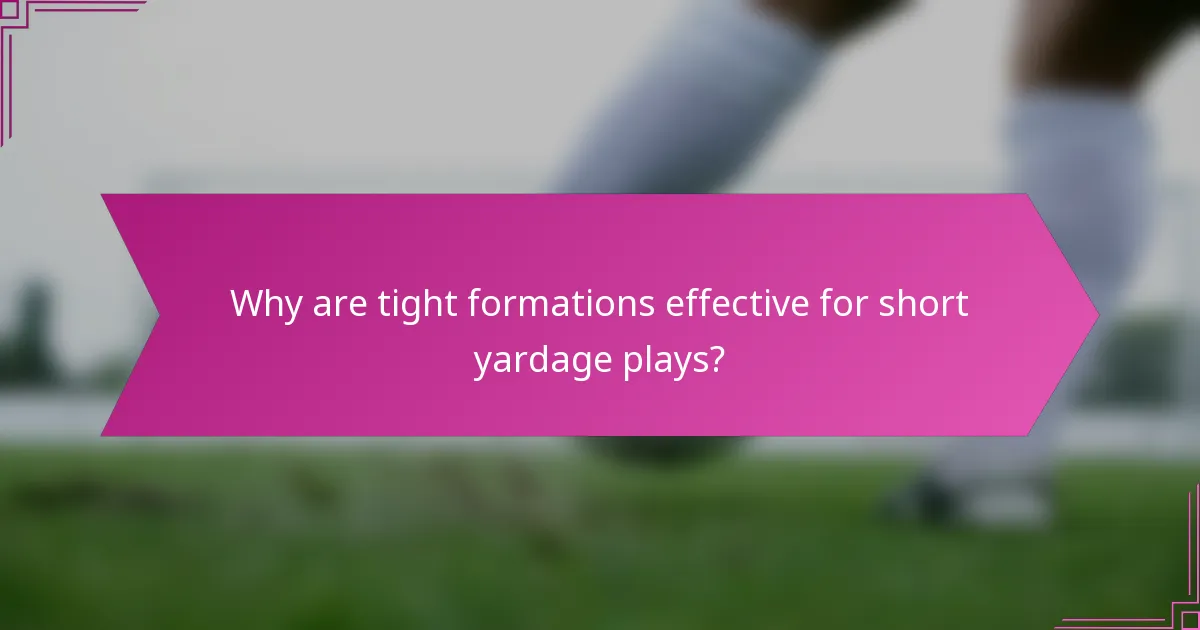 Why are tight formations effective for short yardage plays?